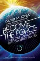 Diventare la Forza: 9 lezioni su come vivere come un Maestro Jediista - Become the Force: 9 Lessons on How to Live as a Jediist Master