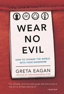 Non indossare il male: come cambiare il mondo con il tuo guardaroba - Wear No Evil: How to Change the World with Your Wardrobe