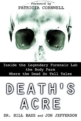 L'acro della morte: All'interno del leggendario laboratorio forense la fattoria dei cadaveri dove i morti raccontano le loro storie - Death's Acre: Inside the Legendary Forensic Lab the Body Farm Where the Dead Do Tell Tales