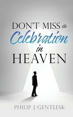 Non perdetevi la celebrazione in cielo! Un accorato appello ai miei amici cattolici romani - Don't Miss the Celebration in Heaven!: A Heart-Felt Plea to My Roman Catholic Friends