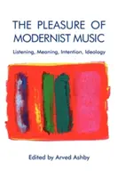 Il piacere della musica modernista: Ascolto, significato, intenzione, ideologia - The Pleasure of Modernist Music: Listening, Meaning, Intention, Ideology