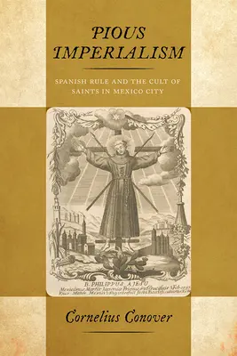 Il pio imperialismo: Il dominio spagnolo e il culto dei santi a Città del Messico - Pious Imperialism: Spanish Rule and the Cult of Saints in Mexico City