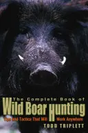 Libro completo della caccia al cinghiale: Consigli e tattiche che funzionano ovunque - Complete Book of Wild Boar Hunting: Tips and Tactics That Will Work Anywhere