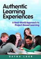 Esperienze di apprendimento autentico - Un approccio al mondo reale per l'apprendimento basato su progetti (Laur Dayna (Laur Educational Consulting USA)) - Authentic Learning Experiences - A Real-World Approach to Project-Based Learning (Laur Dayna (Laur Educational Consulting USA))