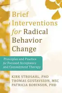 Interventi brevi per un cambiamento radicale: Principi e pratica della Terapia dell'Accettazione e dell'Impegno Focalizzati - Brief Interventions for Radical Change: Principles and Practice of Focused Acceptance and Commitment Therapy