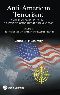 Terrorismo antiamericano: Da Eisenhower a Trump - Una cronaca della minaccia e della risposta: Volume II: Le amministrazioni Reagan e George H.W. Bush - Anti-American Terrorism: From Eisenhower to Trump - A Chronicle of the Threat and Response: Volume II: The Reagan and George H.W. Bush Administrations