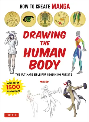 Come creare manga: Disegnare il corpo umano: la bibbia definitiva per gli artisti principianti (con oltre 1.500 illustrazioni) - How to Create Manga: Drawing the Human Body: The Ultimate Bible for Beginning Artists (with Over 1,500 Illustrations)
