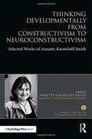 Pensare in modo evolutivo dal costruttivismo al neurocostruttivismo - Opere scelte di Annette Karmiloff-Smith - Thinking Developmentally from Constructivism to Neuroconstructivism - Selected Works of Annette Karmiloff-Smith