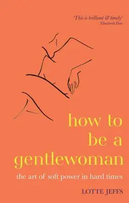 Come essere una gentildonna - L'arte del potere morbido in tempi difficili - How to be a Gentlewoman - The Art of Soft Power in Hard Times