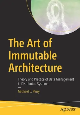 L'arte dell'architettura immutabile: Teoria e pratica della gestione dei dati nei sistemi distribuiti - The Art of Immutable Architecture: Theory and Practice of Data Management in Distributed Systems