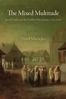 La moltitudine mista: Jacob Frank e il movimento frankista, 1755-1816 - The Mixed Multitude: Jacob Frank and the Frankist Movement, 1755-1816