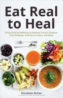 Mangiare vero per guarire: Usare il cibo come medicina per invertire le malattie croniche come il diabete, l'artrite, il cancro e altro ancora (Natural Health and Nutri - Eat Real to Heal: Using Food as Medicine to Reverse Chronic Diseases from Diabetes, Arthritis, Cancer and More (Natural Health and Nutri