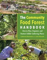 Il manuale della foresta alimentare comunitaria: Come pianificare, organizzare e coltivare luoghi di raccolta commestibili - The Community Food Forest Handbook: How to Plan, Organize, and Nurture Edible Gathering Places