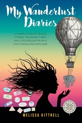 I miei diari di viaggio: Una raccolta di storie di viaggio, disavventure e lezioni di vita di una donna solitaria con lo zaino in spalla - My Wanderlust Diaries: A Compilation of Travel Stories, Misadventures, and Life Lessons from a Solo Female Backpacker