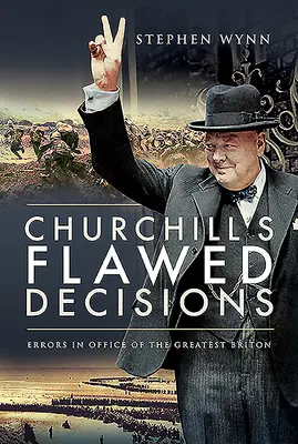 Le decisioni sbagliate di Churchill: Gli errori in ufficio del più grande britannico - Churchill's Flawed Decisions: Errors in Office of the Greatest Briton