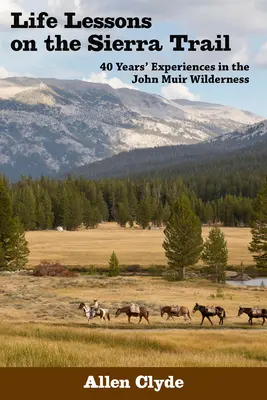Lezioni di vita sul sentiero della Sierra: Esperienze di 40 anni nella natura selvaggia di John Muir - Life Lessons on the Sierra Trail: 40 Years' Experiences in the John Muir Wilderness