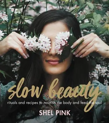 Bellezza lenta: Rituali e ricette per nutrire il corpo e l'anima - Slow Beauty: Rituals and Recipes to Nourish the Body and Feed the Soul
