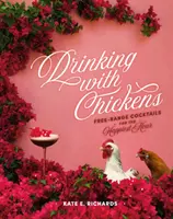 Bere con le galline: Cocktail ruspanti per l'ora più felice - Drinking with Chickens: Free-Range Cocktails for the Happiest Hour