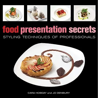 I segreti della presentazione del cibo: Tecniche di styling dei professionisti - Food Presentation Secrets: Styling Techniques of Professionals