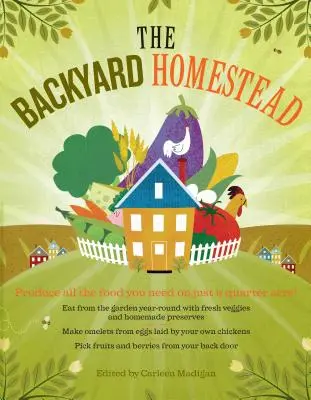 Il giardino di casa: Produrre tutto il cibo necessario in un quarto di acro! - The Backyard Homestead: Produce All the Food You Need on Just a Quarter Acre!
