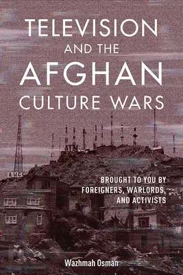 La televisione e le guerre culturali afghane: portate a voi da stranieri, signori della guerra e attivisti - Television and the Afghan Culture Wars: Brought to You by Foreigners, Warlords, and Activists