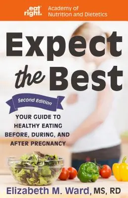 Aspettatevi il meglio: la vostra guida per un'alimentazione sana prima, durante e dopo la gravidanza, 2a edizione - Expect the Best: Your Guide to Healthy Eating Before, During, and After Pregnancy, 2nd Edition