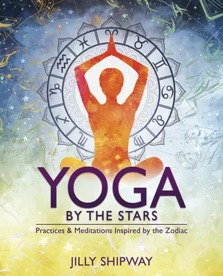 Lo yoga delle stelle: Pratiche e meditazioni ispirate allo Zodiaco - Yoga by the Stars: Practices and Meditations Inspired by the Zodiac