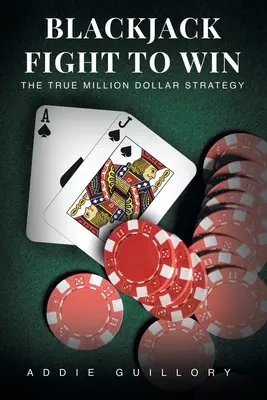 Combattere il blackjack per vincere: la vera strategia da un milione di dollari - Blackjack Fight to Win: The True Million-Dollar Strategy
