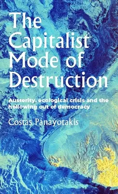 Il modo di distruzione capitalista: Austerità, crisi ecologica e svuotamento della democrazia - The Capitalist Mode of Destruction: Austerity, Ecological Crisis and the Hollowing Out of Democracy