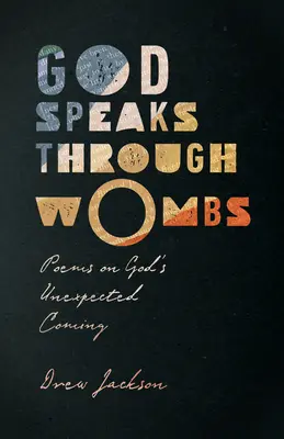 Dio parla attraverso l'utero: Poesie sulla venuta inaspettata di Dio - God Speaks Through Wombs: Poems on God's Unexpected Coming
