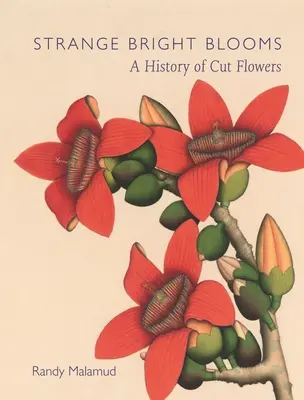 Strani fiori luminosi: Storia dei fiori recisi - Strange Bright Blooms: A History of Cut Flowers