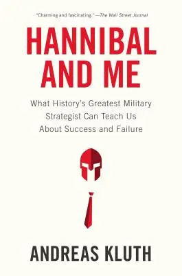 Annibale e io: Cosa ci può insegnare il più grande stratega militare della storia sul successo e sul fallimento Re - Hannibal and Me: What History's Greatest Military Strategist Can Teach Us about Success and Failu Re