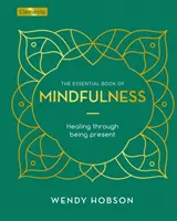Libro essenziale della Mindfulness - Guarire attraverso l'essere presenti - Essential Book of Mindfulness - Healing Through Being Present