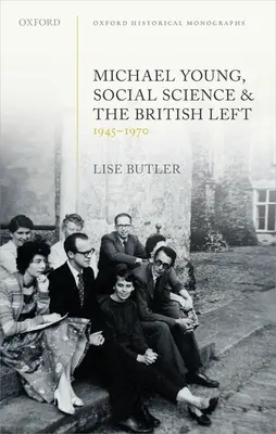 Michael Young, la scienza sociale e la sinistra britannica, 1945-1970 - Michael Young, Social Science, and the British Left, 1945-1970