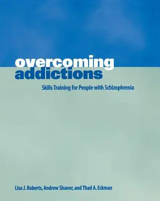 Superare le dipendenze: Training di competenze per persone con schizofrenia - Overcoming Addictions: Skills Training for People with Schizophrenia