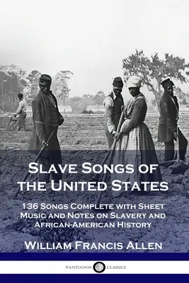 Canzoni degli schiavi degli Stati Uniti: 136 canzoni complete di spartiti e note sulla schiavitù e la storia afroamericana - Slave Songs of the United States: 136 Songs Complete with Sheet Music and Notes on Slavery and African-American History