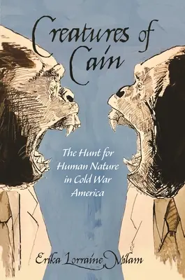 Creature di Caino: La caccia alla natura umana nell'America della guerra fredda - Creatures of Cain: The Hunt for Human Nature in Cold War America