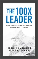 Il leader 100X: Come diventare qualcuno che vale la pena seguire - The 100X Leader: How to Become Someone Worth Following