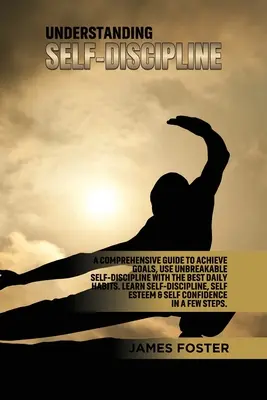 Capire l'autodisciplina: Una guida completa per raggiungere gli obiettivi, usare un'autodisciplina infrangibile con Le migliori abitudini quotidiane. Imparare l'autodisciplina - Understanding Self- Discipline: A Comprehensive Guide to Achieve goals, Use Unbreakable Self-Discipline with The Best Daily Habits. Learn SelfDiscipli
