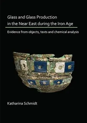 Vetro e produzione di vetro nel Vicino Oriente durante l'Età del Ferro: prove da oggetti, testi e analisi chimiche - Glass and Glass Production in the Near East During the Iron Age: Evidence from Objects, Texts and Chemical Analysis