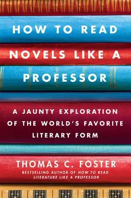 Come leggere i romanzi come un professore: Un'esplorazione divertente della forma letteraria preferita al mondo - How to Read Novels Like a Professor: A Jaunty Exploration of the World's Favorite Literary Form