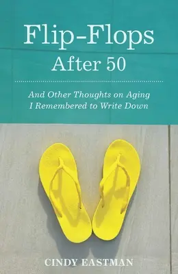Infradito dopo i cinquant'anni: E altri pensieri sull'invecchiamento che mi sono ricordata di annotare - Flip-Flops After Fifty: And Other Thoughts on Aging I Remembered to Write Down