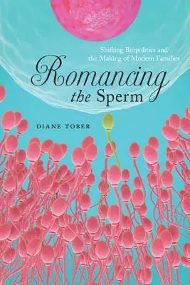 Romancing the Sperm: Biopolitica in evoluzione e creazione di famiglie moderne - Romancing the Sperm: Shifting Biopolitics and the Making of Modern Families