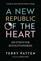 Una nuova Repubblica del cuore: Un ethos per i rivoluzionari: una guida al lavoro interiore per un cambiamento olistico - A New Republic of the Heart: An Ethos for Revolutionaries--A Guide to Inner Work for Holistic Change