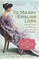 Sposare un lord inglese: Storie di ricchezza e di matrimonio, di sesso e di snobismo nella Gilded Age - To Marry an English Lord: Tales of Wealth and Marriage, Sex and Snobbery in the Gilded Age