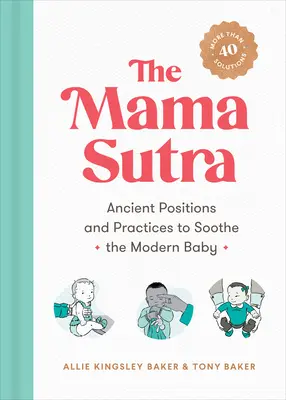 Il Sutra della Mamma: Posizioni e pratiche antiche per calmare il bambino moderno - The Mama Sutra: Ancient Positions and Practices to Soothe the Modern Baby