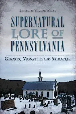 Storia soprannaturale della Pennsylvania: Fantasmi, mostri e miracoli - Supernatural Lore of Pennsylvania: Ghosts, Monsters and Miracles