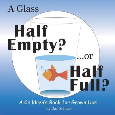 Un bicchiere mezzo vuoto? ...o mezzo pieno?: Un libro per bambini per adulti - A Glass Half Empty? ...or Half Full?: A Children's Book for Grown Ups
