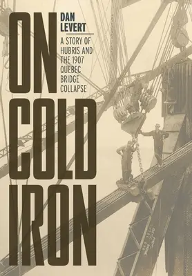 Sul ferro freddo: una storia di arroganza e del crollo del ponte di Quebec del 1907 - On Cold Iron: A Story of Hubris and the 1907 Quebec Bridge Collapse