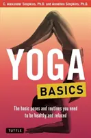 Fondamenti di yoga: Le posizioni e le routine di base necessarie per essere sani e rilassati - Yoga Basics: The Basic Poses and Routines You Need to Be Healthy and Relaxed